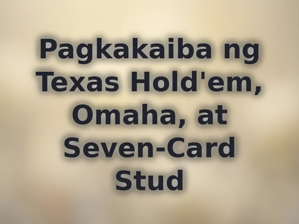 Pagkakaiba ng Texas Hold'em, Omaha, at Seven-Card Stud